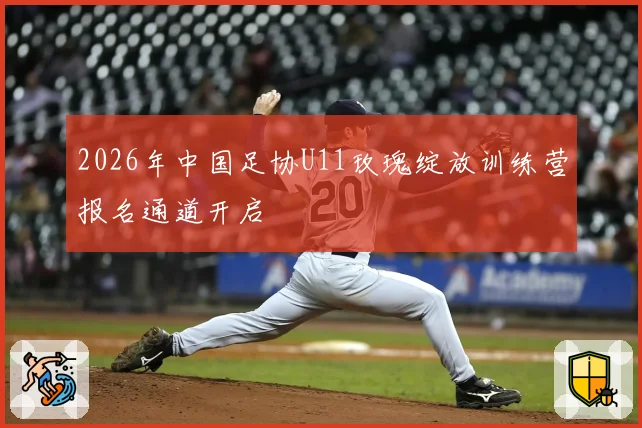 2026年中国足协U11玫瑰绽放训练营报名通道开启