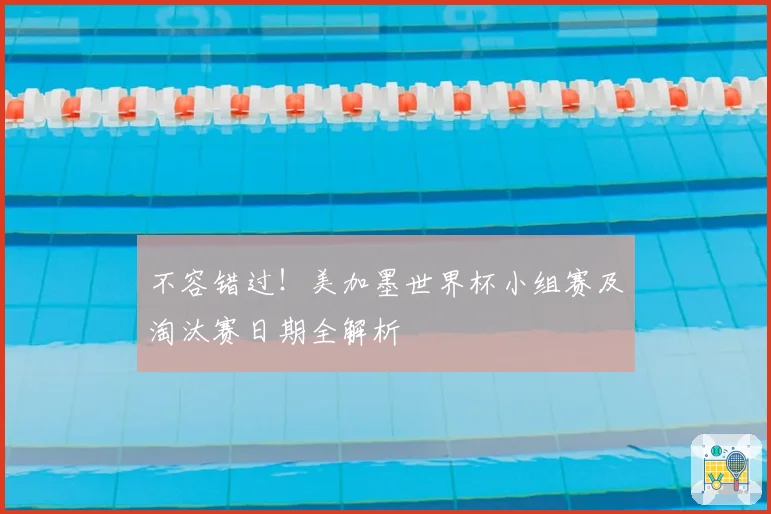 不容错过！美加墨世界杯小组赛及淘汰赛日期全解析
